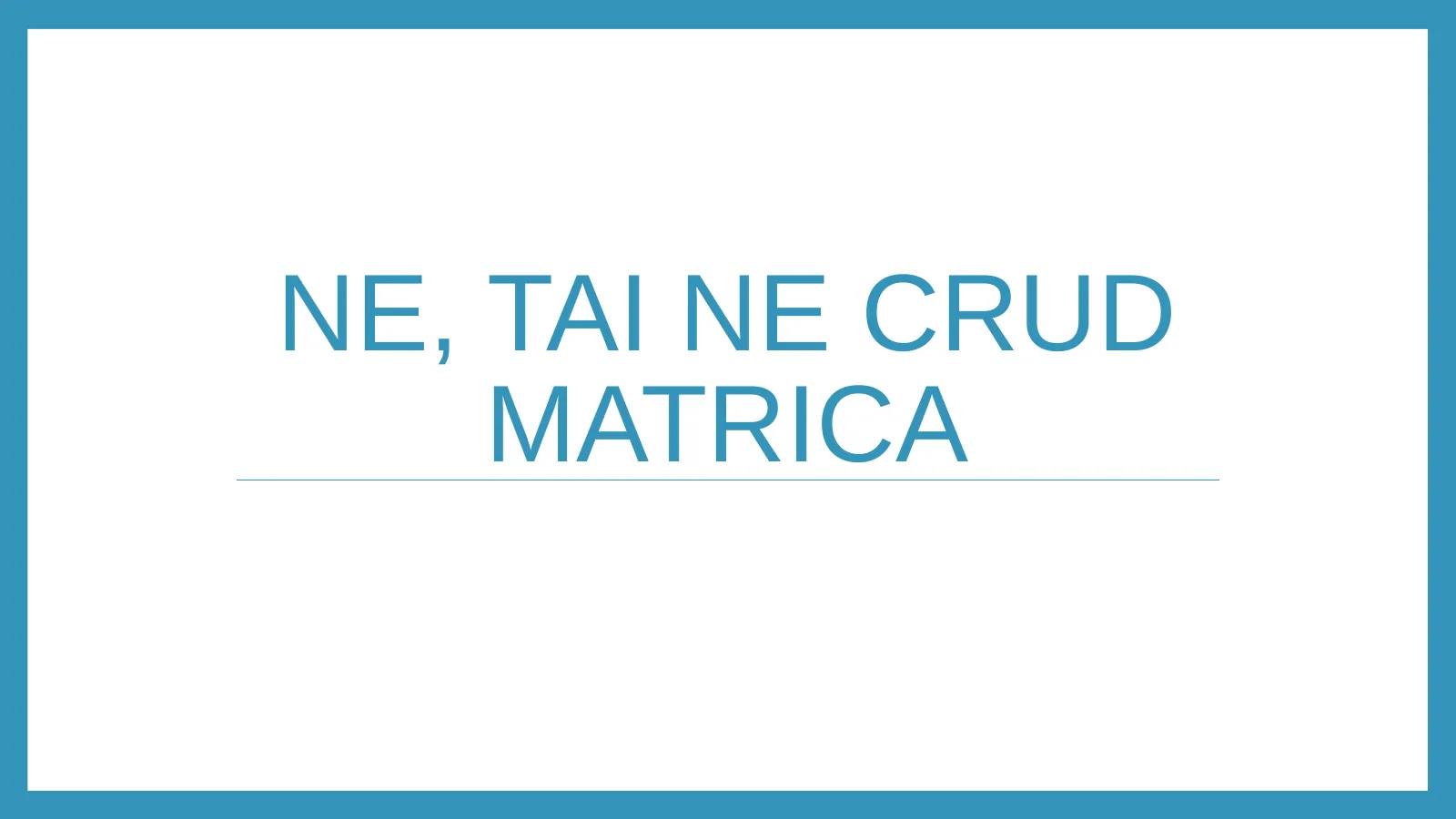 Ne, tai ne CRUD matrica
