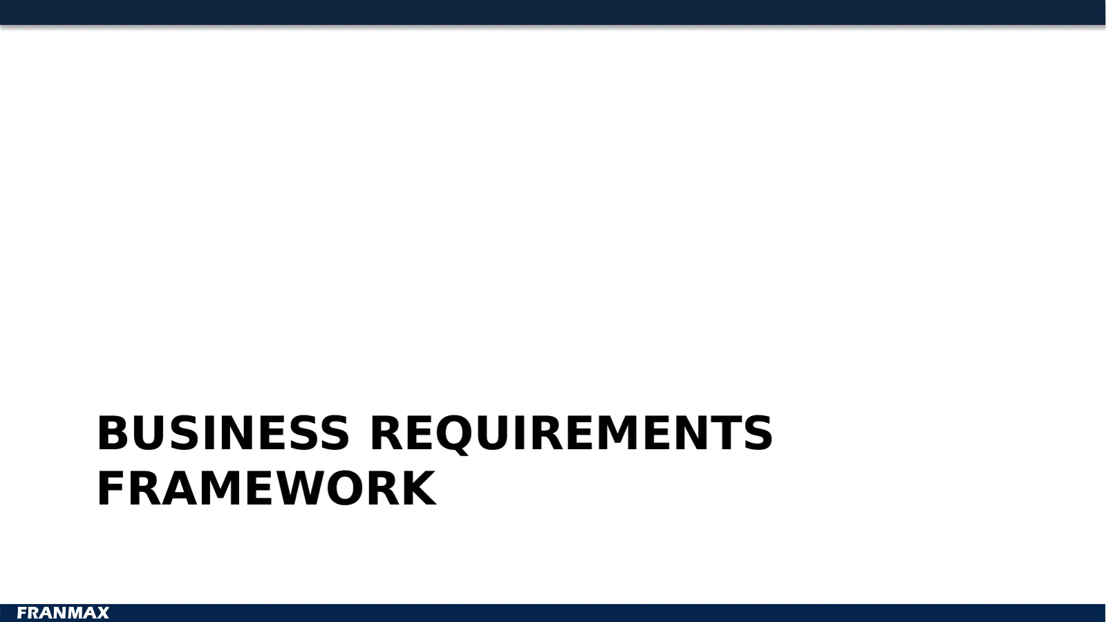 BUSINESS REQUIREMENTS FRAMEWORK